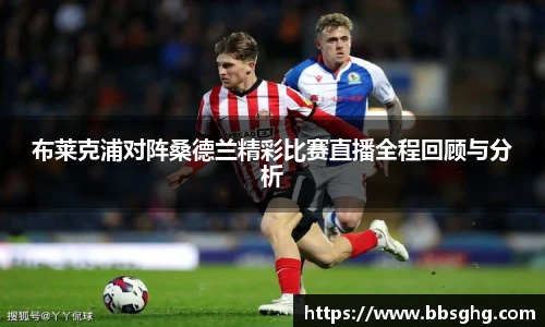 布莱克浦对阵桑德兰精彩比赛直播全程回顾与分析