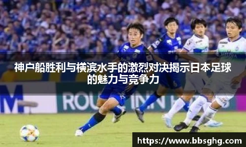 神户船胜利与横滨水手的激烈对决揭示日本足球的魅力与竞争力