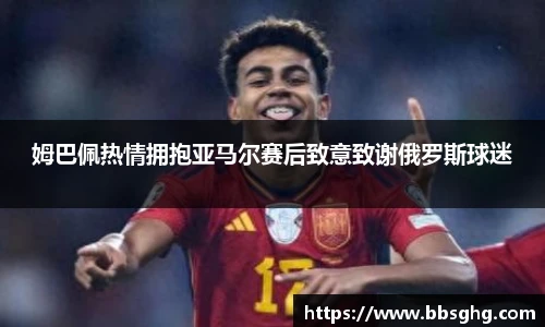 姆巴佩热情拥抱亚马尔赛后致意致谢俄罗斯球迷