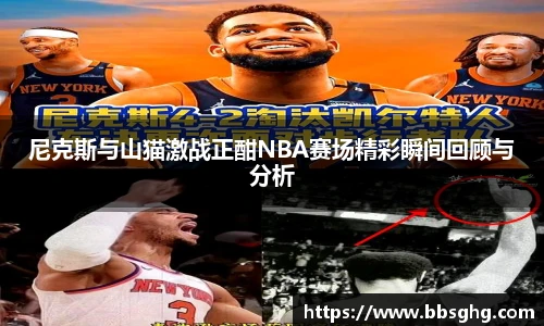 尼克斯与山猫激战正酣NBA赛场精彩瞬间回顾与分析